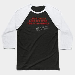Let's Drink Like We Won The Powerball Baseball T-Shirt